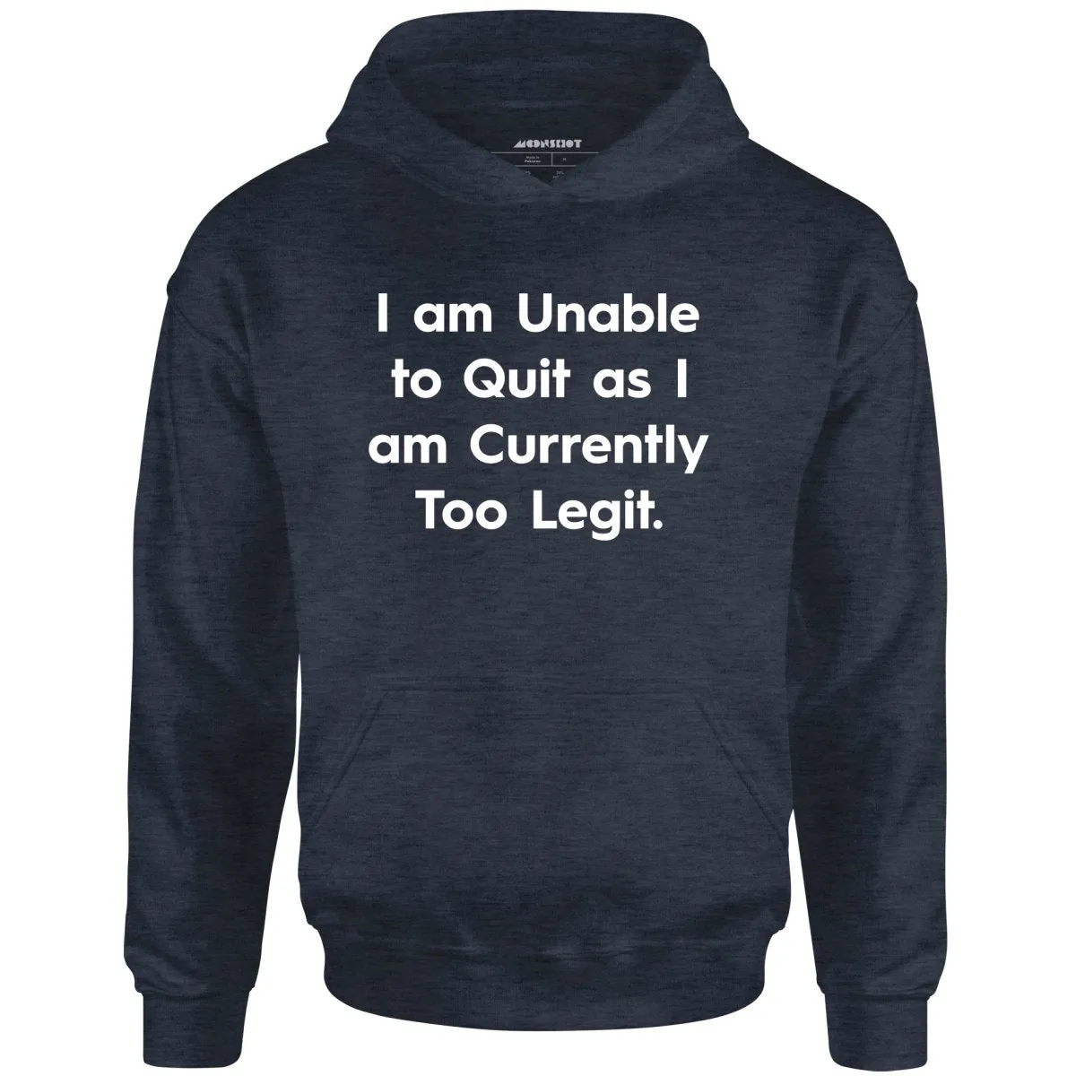 I am Unable to Quit as I am Currently Too Legit - Unisex Hoodie