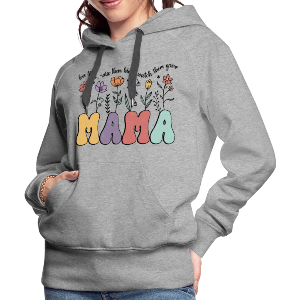 Mama - Love Them, Raise Them Kind, Watch Them Grow Women’s Premium Hoodie